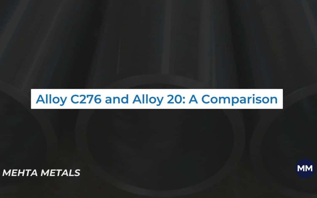 Alloy C276 and Alloy 20: A Comparison