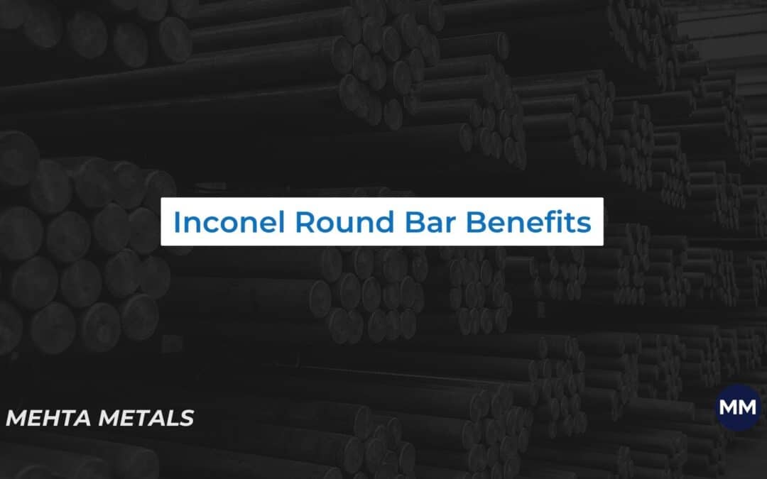 The Benefits Of Inconel Round Bars
