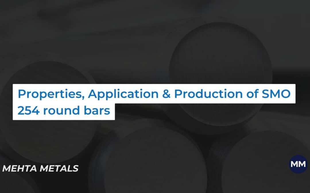 SMO 254 Round Bars : Properties, Applications and  Production
